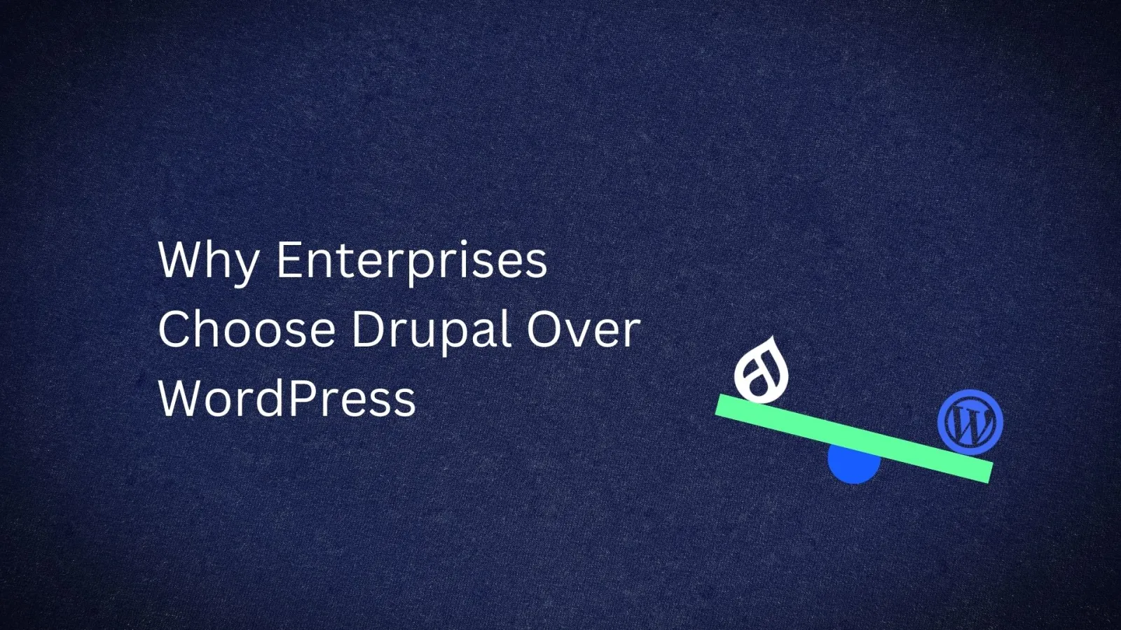 Why Enterprises Choose Drupal Over WordPress