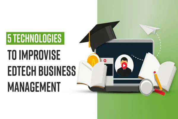 5 Technologies to Improve Edtech Business Management