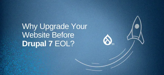 Why Upgrade Your Website Before Drupal 7 End-of-Life